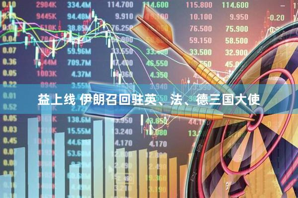 益上线 伊朗召回驻英、法、德三国大使