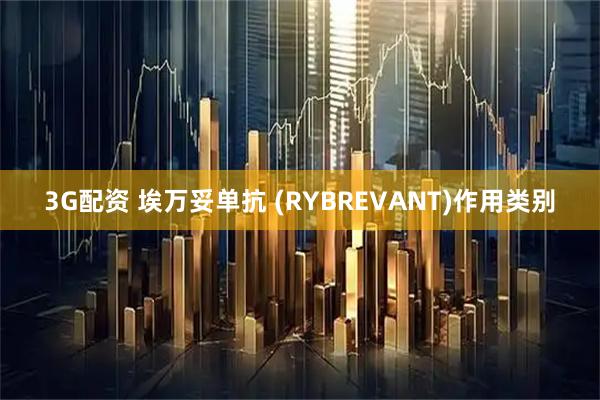3G配资 埃万妥单抗 (RYBREVANT)作用类别