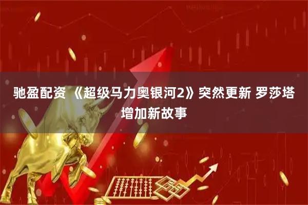 驰盈配资 《超级马力奥银河2》突然更新 罗莎塔增加新故事